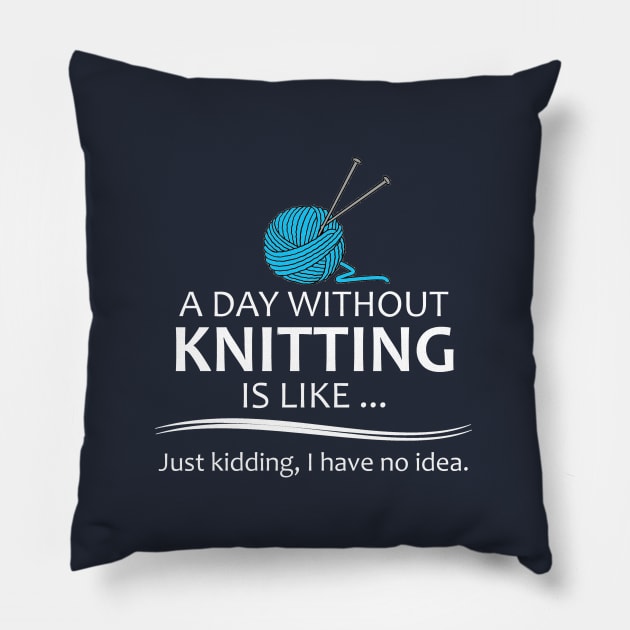 Knitting Gifts for Knitters - A Day Without Knitting is Like... Pillow by merkraht