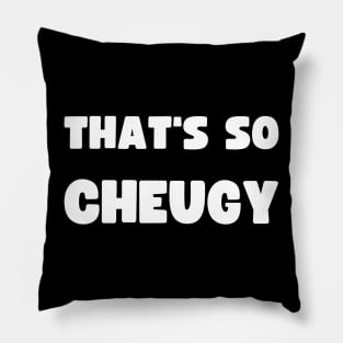 THAT'S SO CHEUGY Pillow