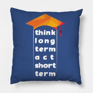 think long term act short term Pillow