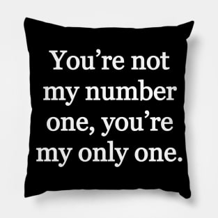 You’re not my number one, you’re my only one Pillow