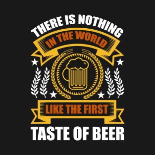 There is nothing in the world like the first taste of beer T Shirt For Women Men T-Shirt