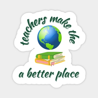 Teachers make the world a better place Magnet