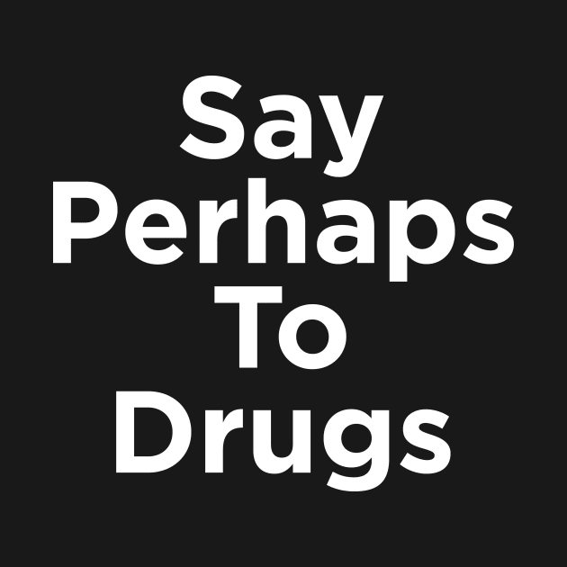 Say Perhaps To Drugs by N8I