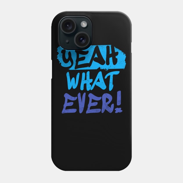 Funny Quotes Yeah What Ever Phone Case by rizwanahmedr