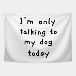 I'm Only Talking To My Dog Today! Tapestry