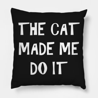 The Cat Made Me Do It Pillow