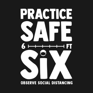 Practice Safe Six - Funny Social Distancing T-Shirt