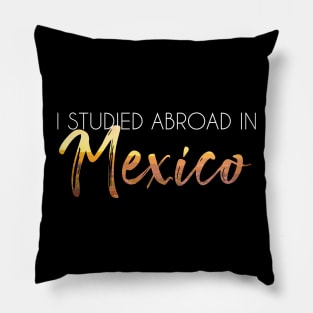 I Studied Abroad in Mexico Pillow