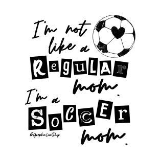 I'm not like a Regular Mom I'm a Soccer Mom © GraphicLoveShop T-Shirt