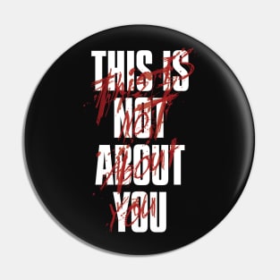 THIS IS NOT ABOUT YOU AT ALL Pin