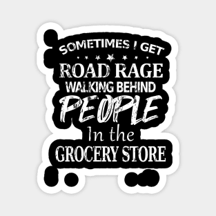 Sometimes I Get Road Rage Walking Being People In The Grocery Store Magnet