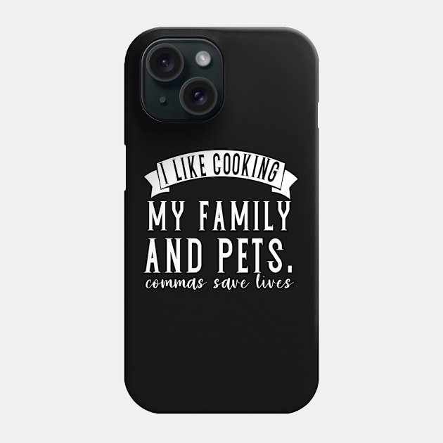 I like cooking my family and pets. commas save lives teacher funny punctuation Phone Case by PhiloArt