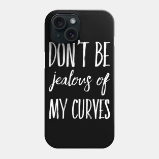 Don't Be Jealous Of My Curves Phone Case