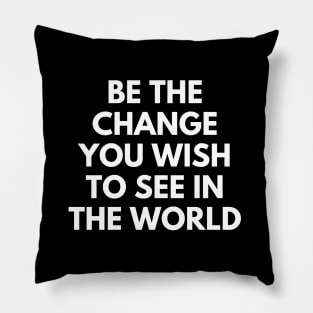 Be The Change You Wish To See In The World Pillow