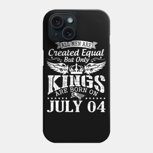 All Men Are Created Equal But Only Kings Are Born On July 04 Happy Birthday To Me You Papa Dad Son Phone Case