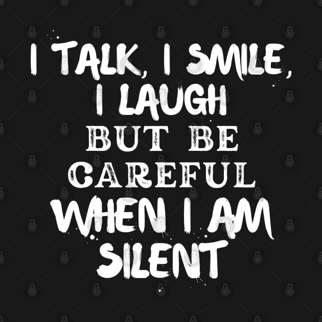 I talk, I smile, I laugh but be careful when I am silent by FashionPulse