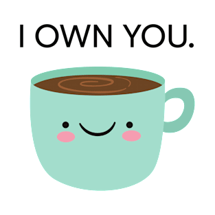 I Own You Funny Coffee Shirt T-Shirt