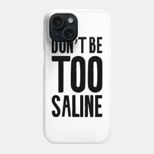 Don't be too saline Phone Case