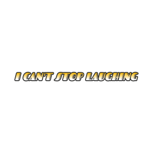 I Can't Stop Laughing T-Shirt