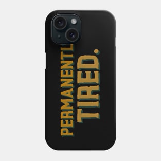 Permanently Tired - Funny Quote Phone Case