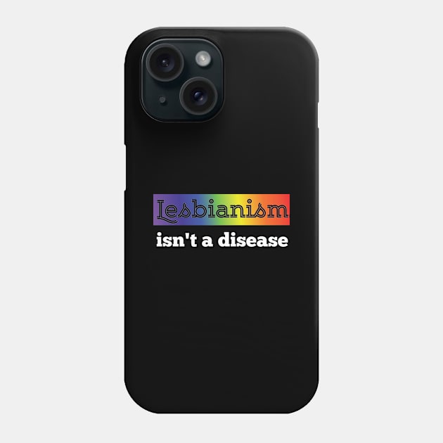 Lesbianism istn a Disease LGBT equality Rainbow Lesbian Phone Case by Riffize