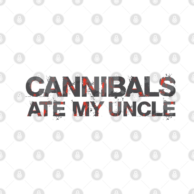 Cannibals Ate My Uncle by Dale Preston Design