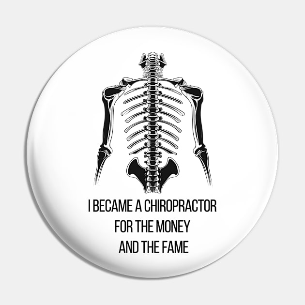 I Became a Chiropractor For The Money And The Fame Pin by PaulJus