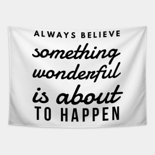 Always Believe Something Wonderful is About to Happen Tapestry