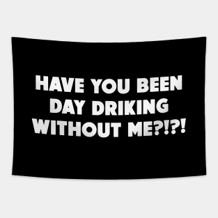 Have You Been Day Drinking Without Me?!?! Tapestry