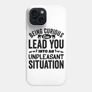 Beign Curious Can lead You Into An Unpleasant Situation Phone Case