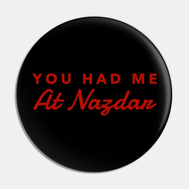 You had me at Nazdar Pin by MessageOnApparel