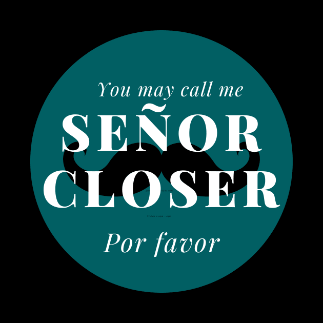 You may call me Señor Closer, por favor! by Closer T-shirts