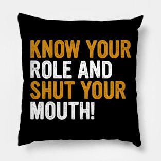 Know Your Role And Shut Your Mouth Pillow