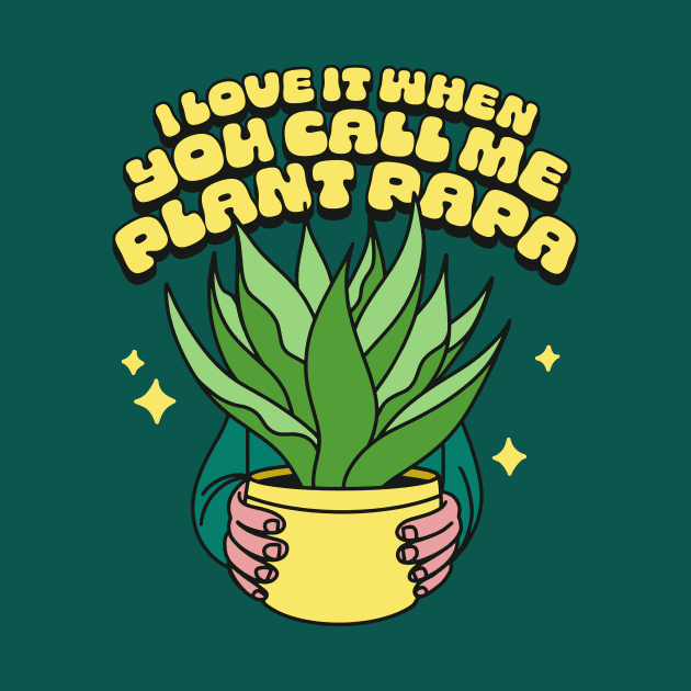 I Love It When You Call Me Plant Papa by sombreroinc