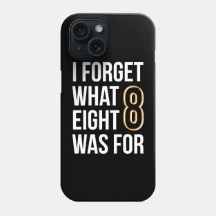 I Forget What Eight Was For Phone Case