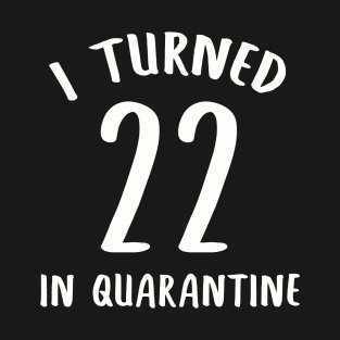 I Turned 22 In Quarantine T-Shirt