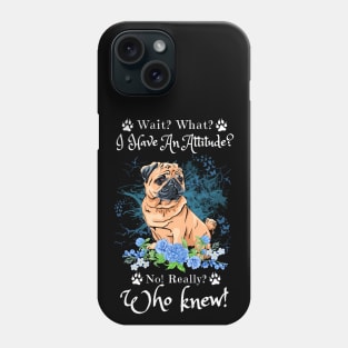 Wait What I Have An Attitude No Really Who Knew, Funny Pug Sayings Phone Case