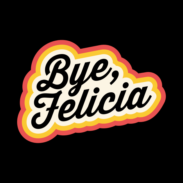 Bye Felicia by Nora Gazzar