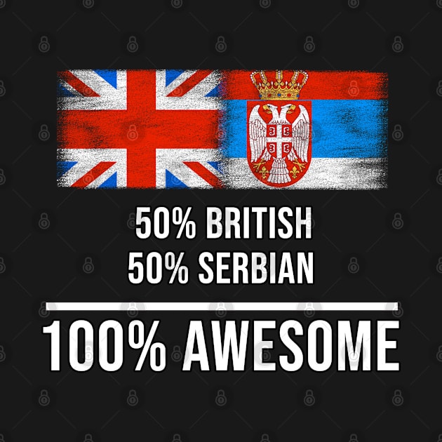 50% British 50% Serbian 100% Awesome - Gift for Serbian Heritage From Serbia by Country Flags