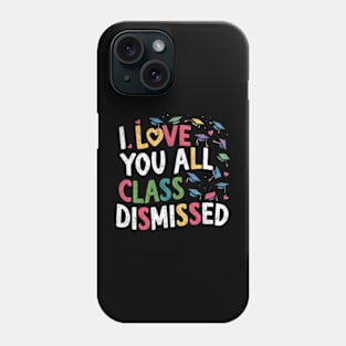 I love You all class dismissed Funny Last day of school funny teacher student shirt Phone Case