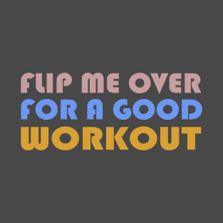 Front: Flip me over for a good workout. Back: Flip me over for a good Ride. T-Shirt