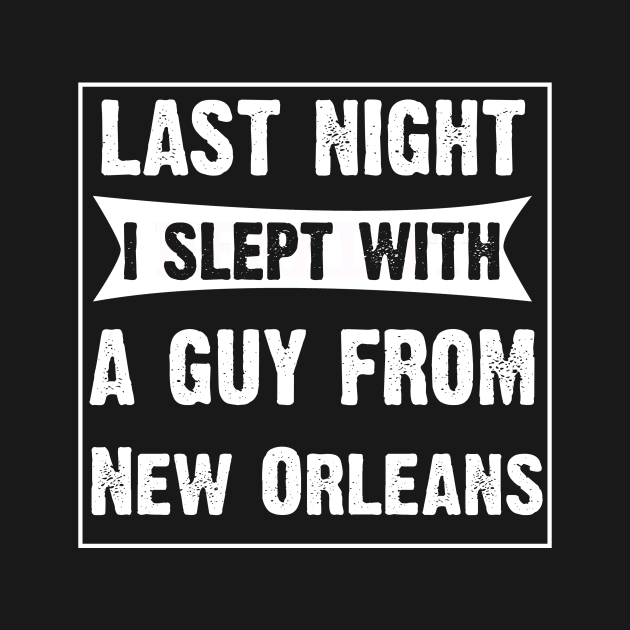 Last Night I Slept With A Guy From New Orleans. by CoolApparelShop