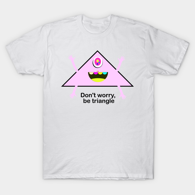 Don't worry, be triangle - Positive Quote - T-Shirt