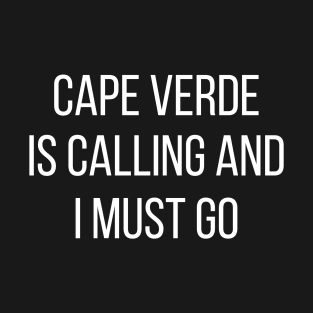Cape Verde is calling and I must go T-Shirt