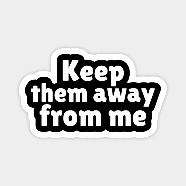 Keep Them Away From Me Magnet by The WYLD Tribe