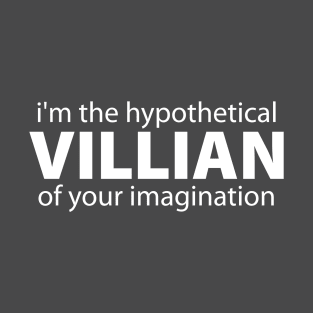 i'm the hypothetical villain of your imagination T-Shirt