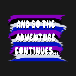 And so the adventure continues… T-Shirt