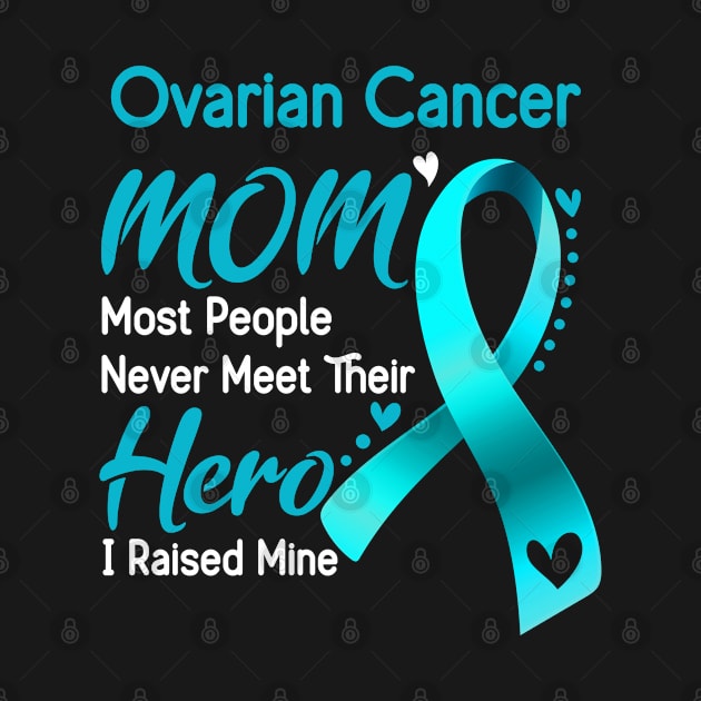 Ovarian Cancer MOM Most People Never Meet Their Hero I Raised Mine Support Ovarian Cancer Awareness Gifts by ThePassion99