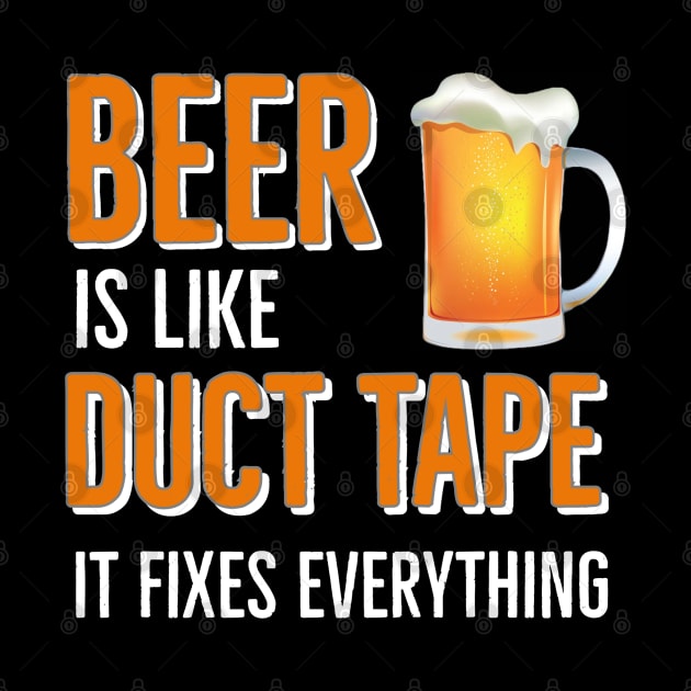 Beer Is Like Duct Tape It Fixes Everything by DB Teez and More