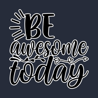 Be awesome today T-Shirt